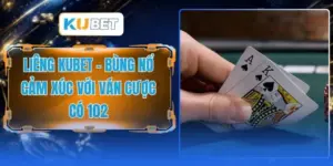 Liêng KUBET - Bùng Nổ Cảm Xúc Với Các Ván Cược Có 102